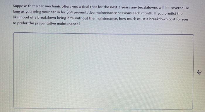 Suppose that a car mechanic offers you a deal