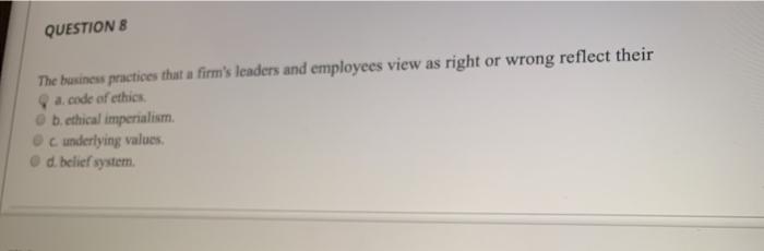 QUESTION 8 The business practices that a firm's