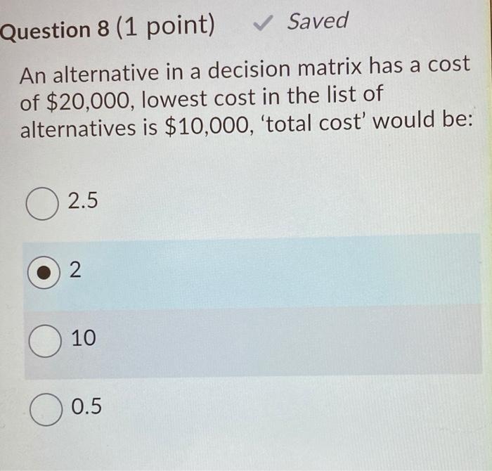 Question 8 (1 point) Saved An alternative in a