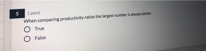5 1 point When comparing productivity ratios the