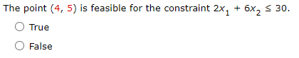 The point (4, 5) is feasible for the constraint