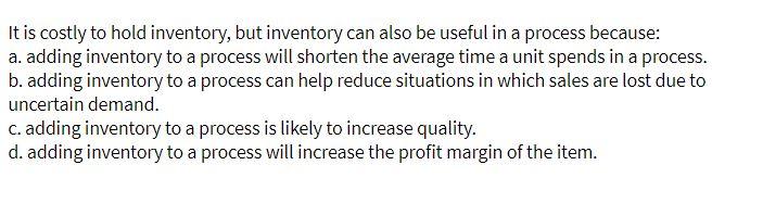It is costly to hold inventory, but inventory can