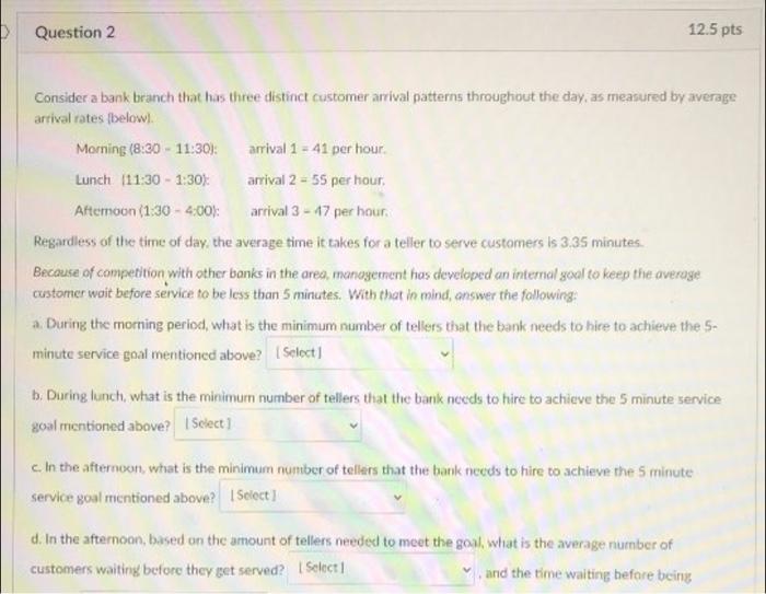 Question 2 12.5 pts Consider a bank branch that