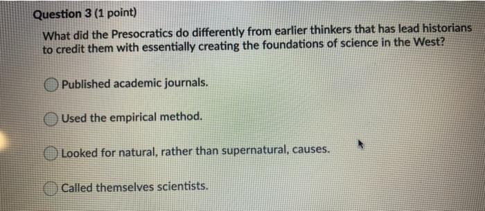 Question 3 (1 point) What did the Presocratics do