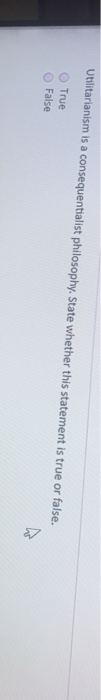 Utilitarianism is a consequentialist philosophy.