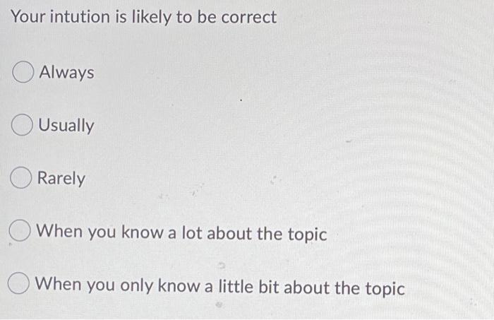 Your intution is likely to be correct O Always