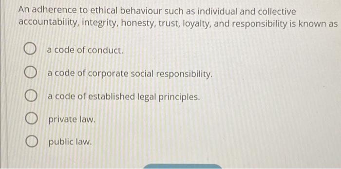 An adherence to ethical behaviour such as