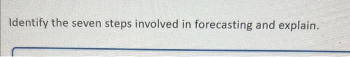 Identify the seven steps involved in forecasting