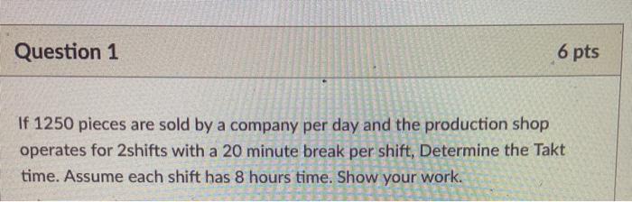 Question 1 6 pts If 1250 pieces are sold by a