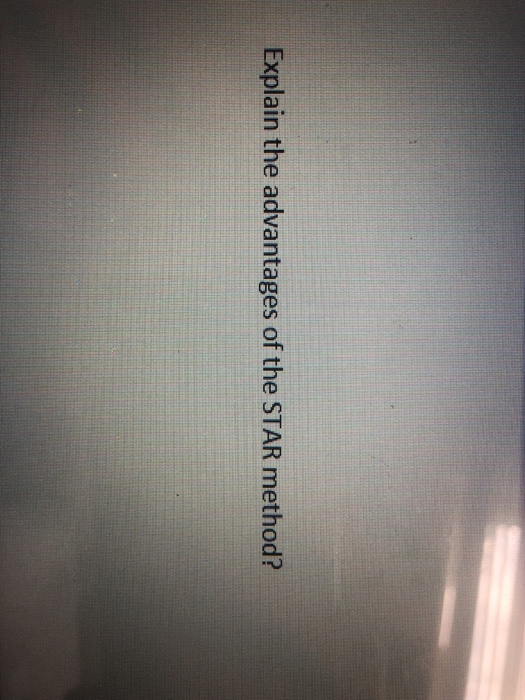 Explain the advantages of the STAR method