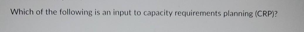 Which of the following is an input to capacity