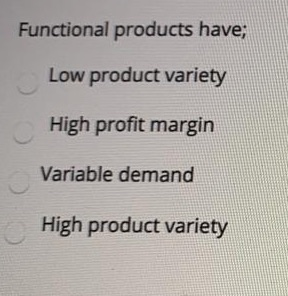 Functional products have; Low product variety