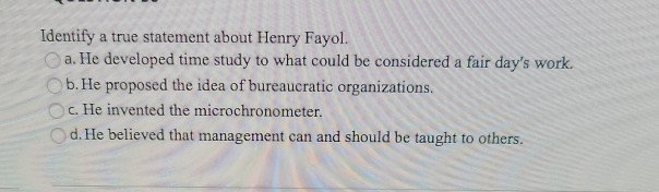 Identify a true statement about Henry Fayol. a.