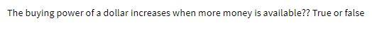 The buying power of a dollar increases when more