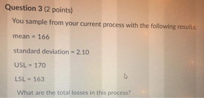 Question 3 (2 points) You sample from your