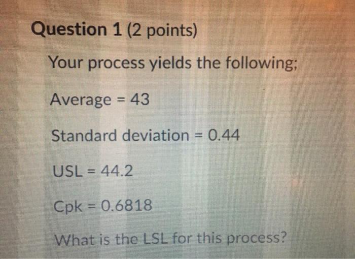 Question 1 (2 points) Your process yields the