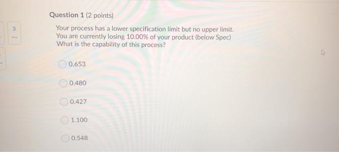 3 Question 1 (2 points) Your process has a lower