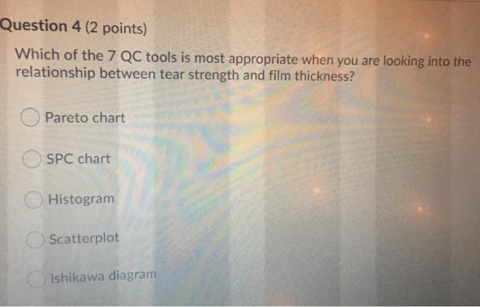 Question 4 (2 points) Which of the 7 QC tools is