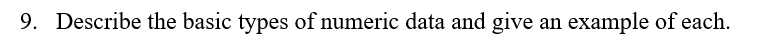 9. Describe the basic types of numeric data and