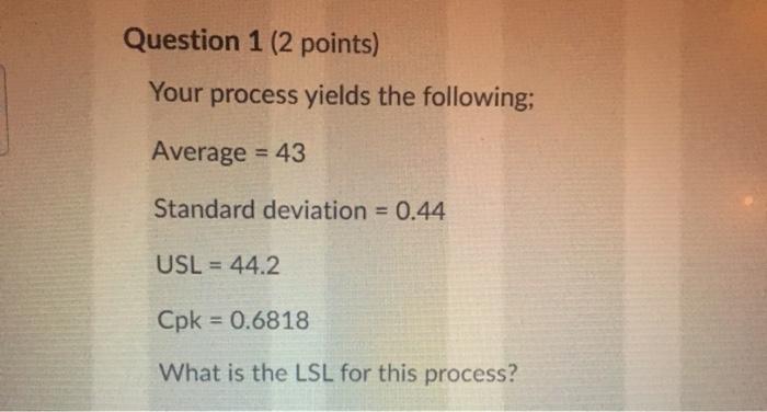 Question 1 (2 points) Your process yields the