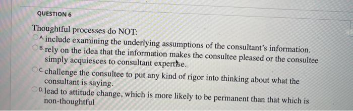 QUESTION 6 Thoughtful processes do NOT: A include