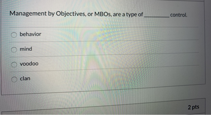 Management by Objectives, or MBOs, are a type of