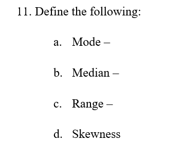 11. Define the following: a. Mode - b. Median c.