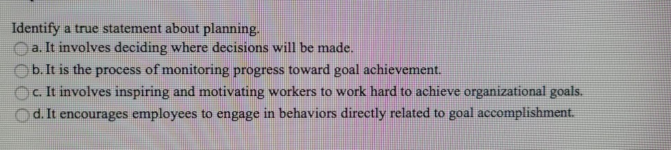 Identify a true statement about planning. a. It