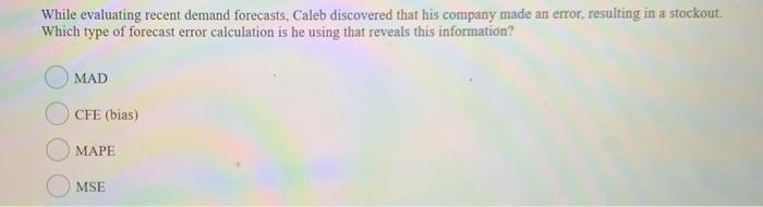 While evaluating recent demand forecasts, Caleb