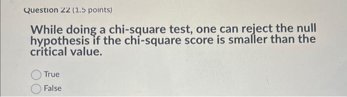Question 22 (1.5 points) While doing a chi-square