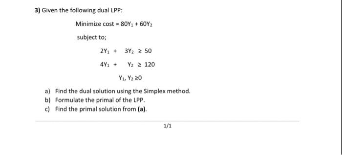 3) Given the following dual LPP: Minimize cost =