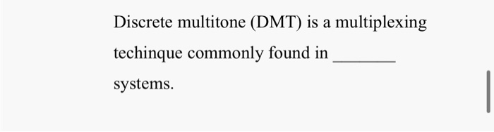 Discrete multitone (DMT) is a multiplexing
