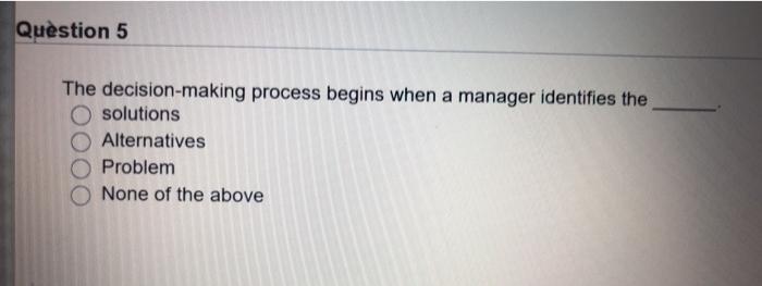 Question 5 The decision-making process begins
