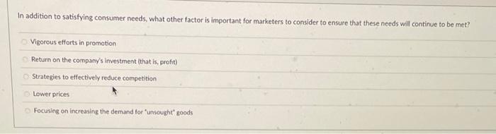 In addition to satisfying consumer needs, what