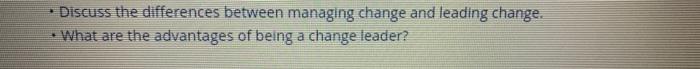 * Discuss the differences between managing change