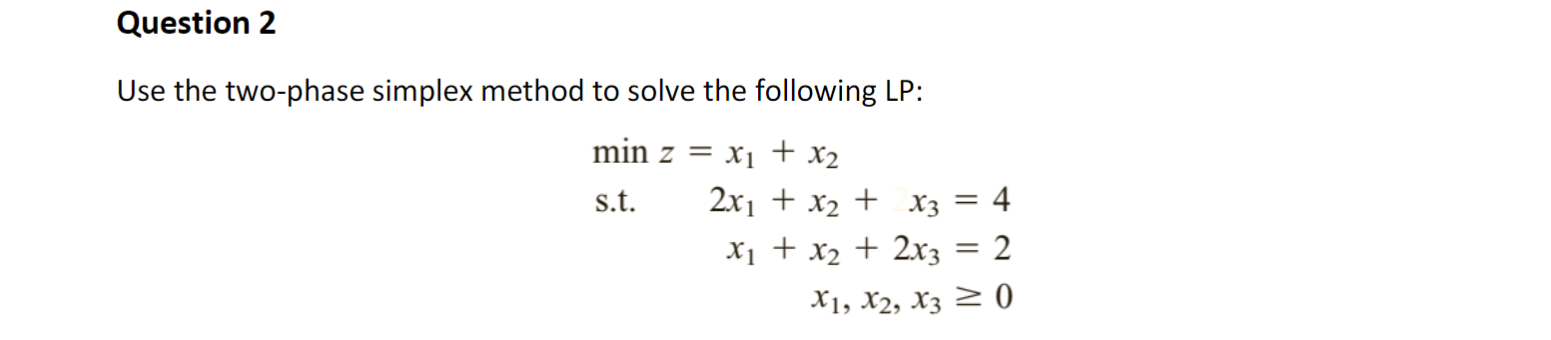 Question 2 Use the two-phase simplex method to