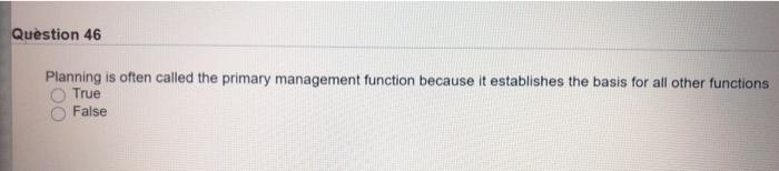 Question 46 Planning is often called the primary