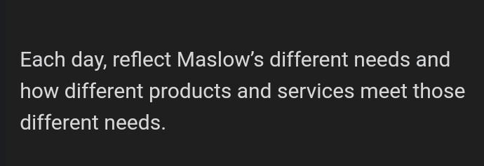 please answer strongly Each day, reflect Maslow's