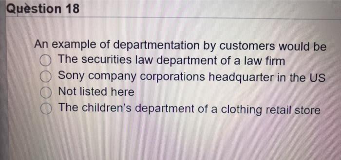 Question 18 An example of departmentation by