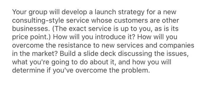 Your group will develop a launch strategy for a