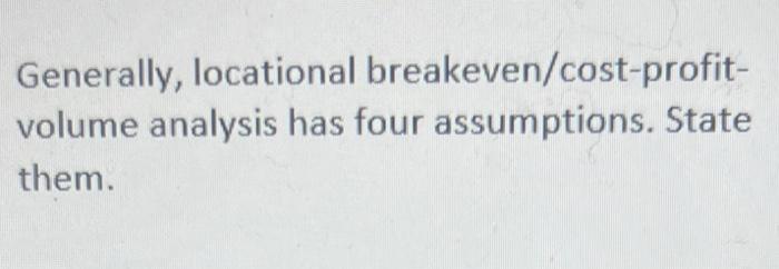 Generally, locational breakeven/cost-profitvolume