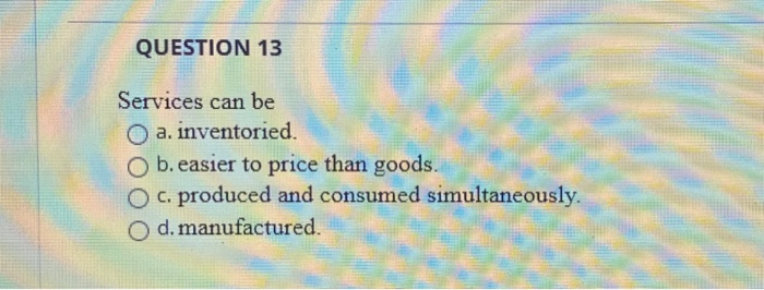 QUESTION 13 Services can be O a. inventoried. O