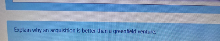 Explain why an acquisition is better than a