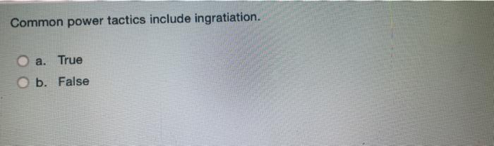 Common power tactics include ingratiation. a.