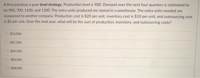 A firm practices a pure level strategy.