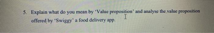 5. Explain what do you mean by 'Value proposition