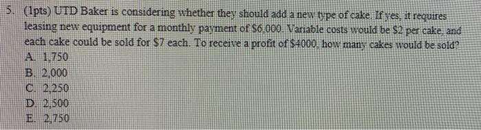 5. (pts) UTD Baker is considering whether they