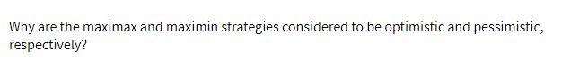 Why are the maximax and maximin strategies