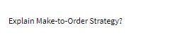Explain Make-to-Order Strategy