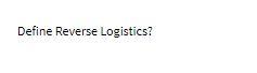 Define Reverse Logistics